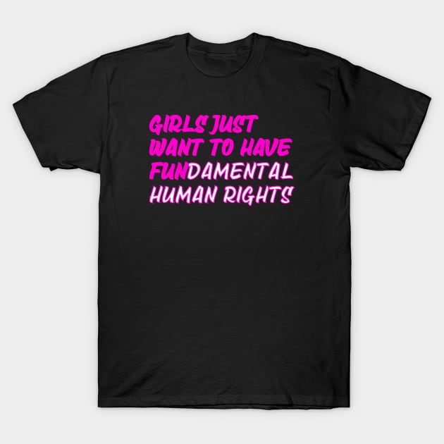 Girls just want to have fundamental human rights T-Shirt by Nomadic Raconteur